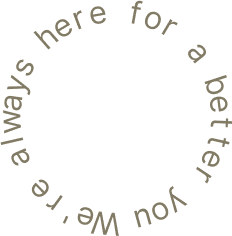 A circular text arrangement reads, "We're always here for a better you.